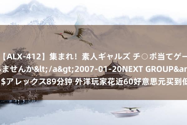 【ALX-412】集まれ！素人ギャルズ チ○ポ当てゲームで賞金稼いでみませんか</a>2007-01-20NEXT GROUP&$アレックス89分钟 外洋玩家花近60好意思元买到低价版《FF7》网友:情愫无价