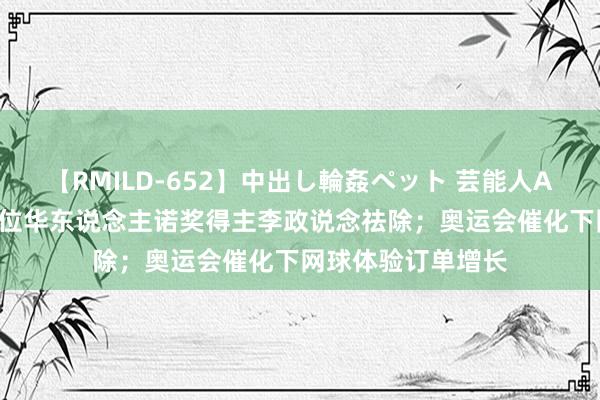 【RMILD-652】中出し輪姦ペット 芸能人AYA 科技周报｜首位华东说念主诺奖得主李政说念祛除；奥运会催化下网球体验订单增长