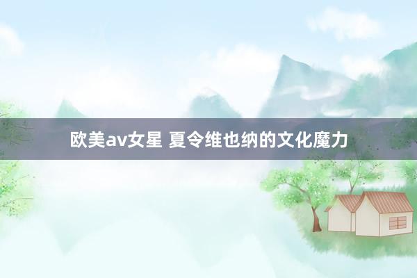 欧美av女星 夏令维也纳的文化魔力