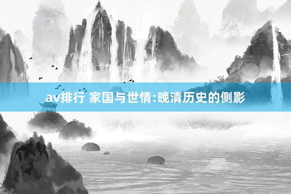 av排行 家国与世情:晚清历史的侧影